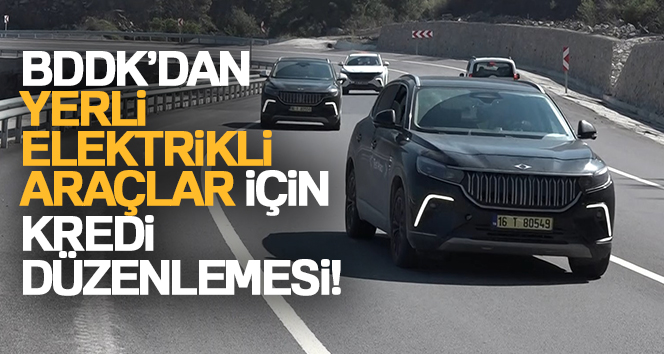 BDDK, elektrikli araçlar için verilecek kredi limitlerinde güncellemeye gitti. Buna
