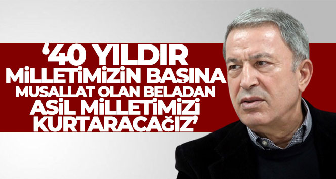 MİLLİ SAVUNMA BAKANI HULUSİ AKAR; TERÖRLE MÜCADELEDE KARARLILIK VURGUSU YAPARAK;