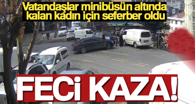 Vatandaşlar minibüsün altında kalan kadın için seferber oldu KAĞITHANE’DE SOKAK ARASINDA SÜRATLİ ŞEKİLDE SEYREDEN SÜRÜCÜNÜN KONTROLÜNDEN ÇIKAN OTOMOBİLİN