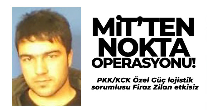 MİT, PKK/KCK sözde özel güç lojistik sorumlusu Firaz Zilan kod