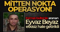 Mit, PKK/KCK’nın sözde özel cephe sorumlusu Eyvaz Beyaz’ı etkisiz hale getirdi
