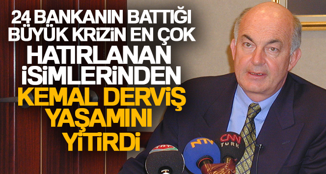 KEMAL DERVİŞ YAŞAMINI YİTİRDİ
