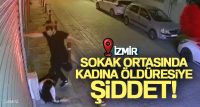 İzmir’de sokak ortasında kadına öldüresiye şiddet