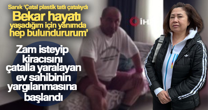 Zam isteyip kiracısını çatalla yaralayan ev sahibinin yargılanmasına başlandı