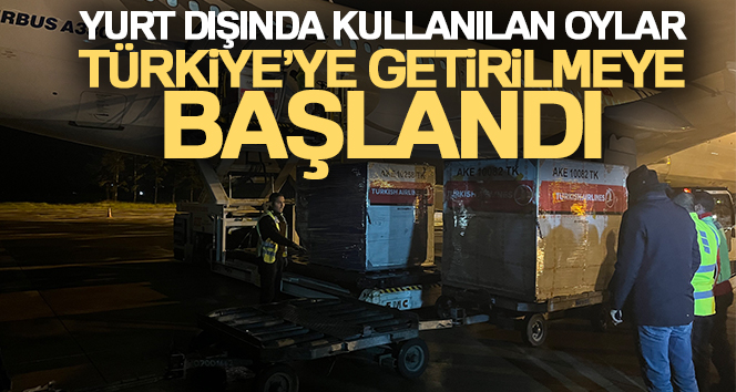Yurt dışında kullanılan oylar Türkiye’ye getirilmeye başlandı 14 MAYISTA GERÇEKLEŞTİRİLECEK CUMHURBAŞKANI VE 28'İNCİ DÖNEM MİLLETVEKİLİ GENEL SEÇİMİ