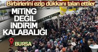 Bursa’da ucuzluk izdihamı…Birbirlerini ezip dükkanı talan ettiler