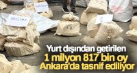 Yurt dışından getirilen 1 milyon 817 bin oy Ankara’da tasnif ediliyor