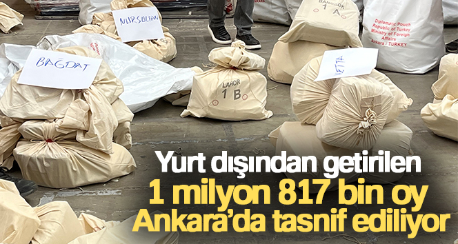 Yurt dışından getirilen 1 milyon 817 bin oy Ankara’da tasnif ediliyor 14 MAYIS’TA YAPILACAK CUMHURBAŞKANI SEÇİMİ VE 28. DÖNEM MİLLETVEKİLİ GENEL