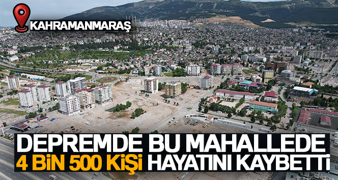 Depremde bu mahallede 4 bin 500 kişi hayatını kaybetti ONİKİŞUBAT İLÇESİNE BAĞLI ŞAZİBEY MAHALLESİ'NDE 4 BİN 500 KİŞİ HAYATINI