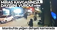 İstanbul’da yeğen dehşeti kamerada: Miras kavgasında dayısını vurdu