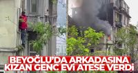 Beyoğlu Şişhane’de bir genç tartıştığı arkadaşına kızarak evi ateşe verdi.