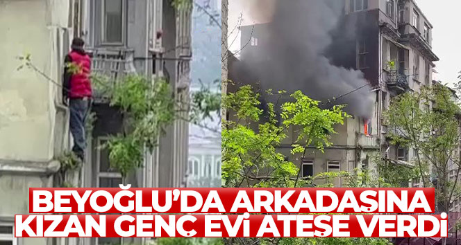 Beyoğlu Şişhane’de bir genç tartıştığı arkadaşına kızarak evi ateşe verdi.