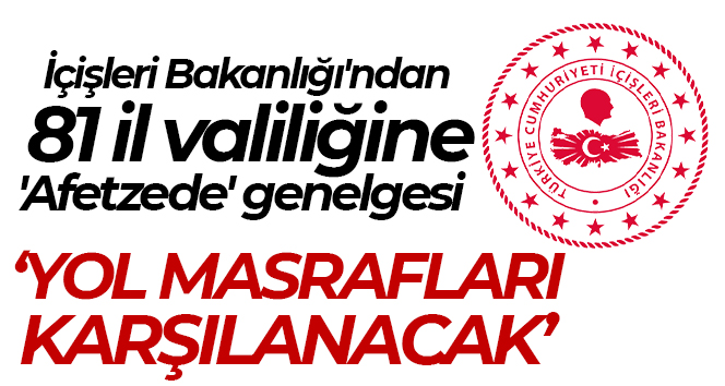 81 il valiliğine ‘Afetzedelerin Geri Dönüş İşlemleri ve Yol Masraf Ödemeleri’ konulu genelge gönderildi İçişleri Bakanlığı, Afet ve Acil Durum Yönetimi (AFAD) Başkanlığı 81