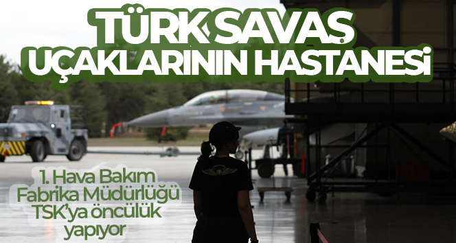 Türk savaş uçaklarının hastanesi: Eskişehir 1. Hava Bakım Fabrika Müdürlüğü TÜRKİYE’NİN UÇAN GÜÇLERİ JET UÇAKLARININ BAKIMLARI, MİLLİ SAVUNMA BAKANLIĞI’NIN (MSB)