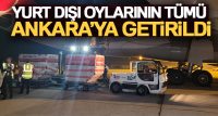 Yurt dışı oylarının tümü Ankara’ya getirildi