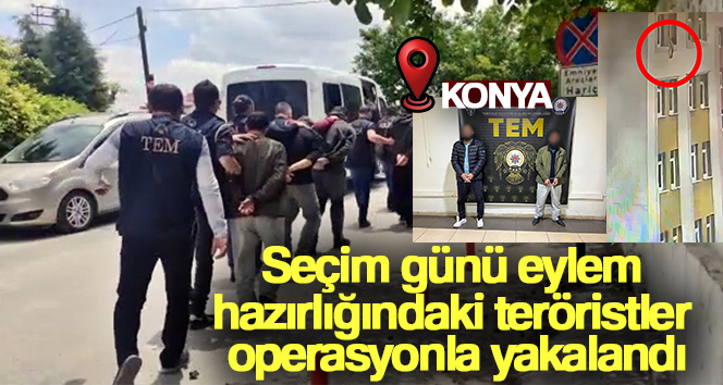 Seçim günü eylem hazırlığındaki teröristler operasyonla yakalandı KONYA'DA, SEÇİM GÜNÜ EYLEM HAZIRLIĞINDA OLDUĞU ÖĞRENİLEN DEAŞ TERÖR ÖRGÜTÜ