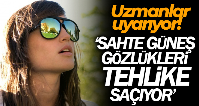 Güneş gözlükleri yaz aylarının vazgeçilmez aksesuarlarından olarak öne çıkarken uzmanlar,