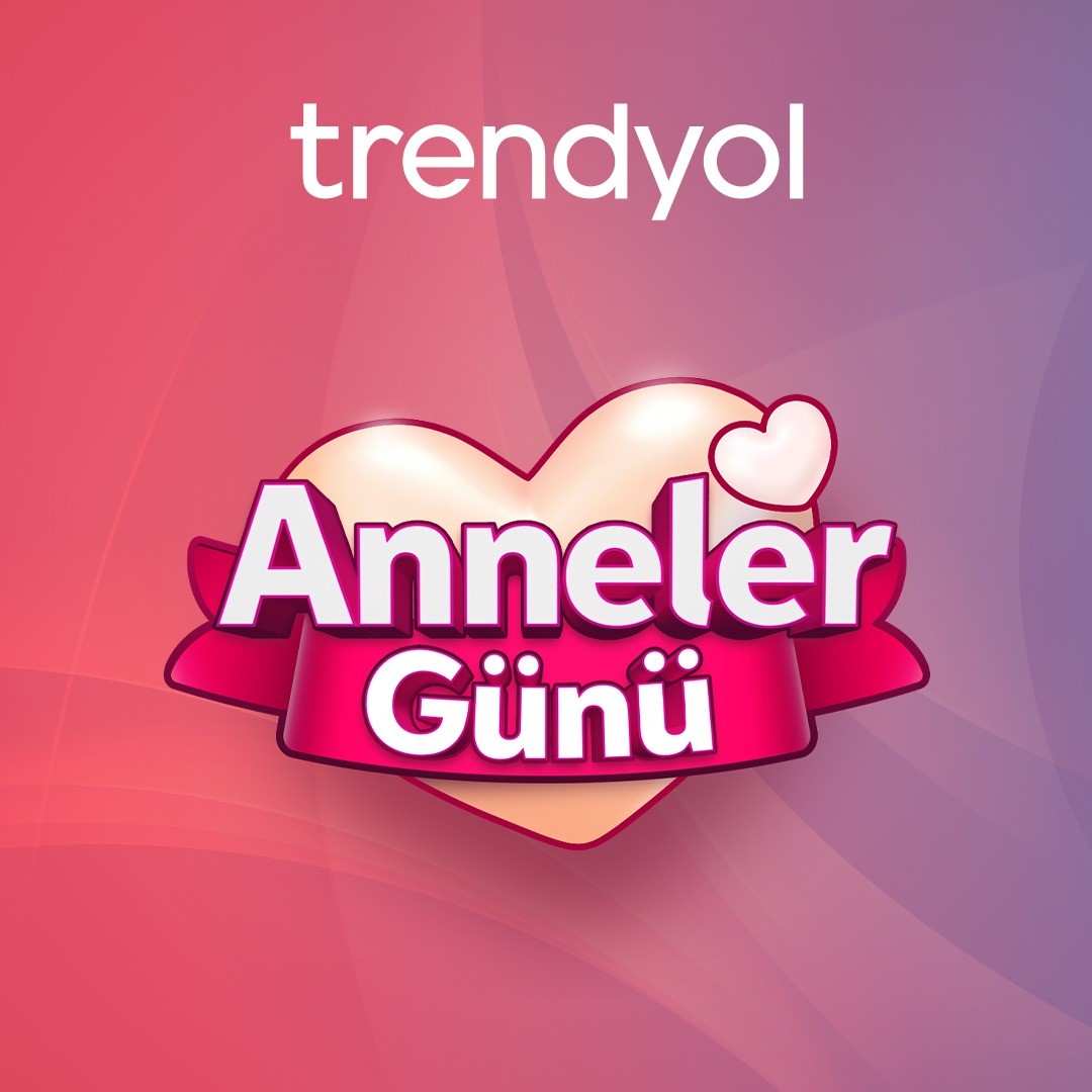 E-TİCARET PLATFORMU TRENDYOL, ANNELER GÜNÜ’NDE ANNELERİ VE ANNELERİ KADAR SEVDİKLERİNİ