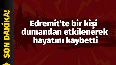 Edremit’te bir kişinin dumandan zehirlenerek öldü.Edinilen bilgiye göre, Sarıkız Mahallesi