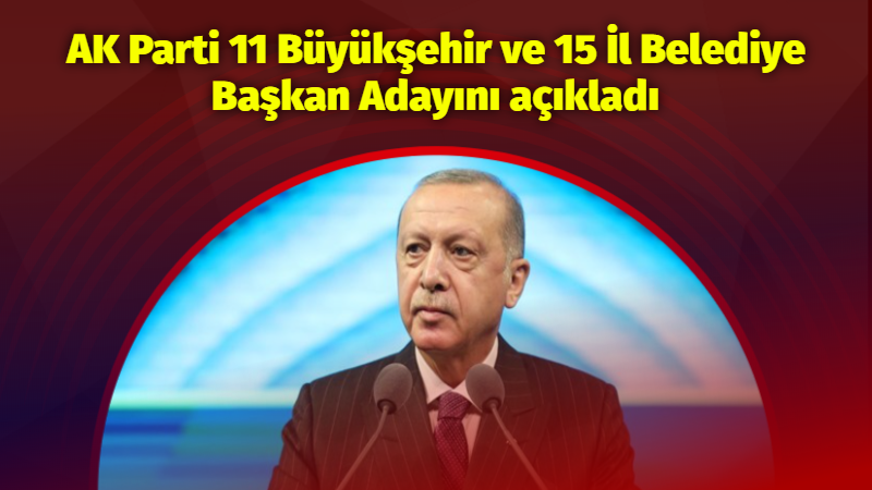AK Parti 11 Büyükşehir ve 15 İl Belediye Başkan Adayını açıkladı Cumhurbaşkanı Recep Tayyip Erdoğan, 31 Mart Yerel Seçimleri’nde 11 Büyükşehir