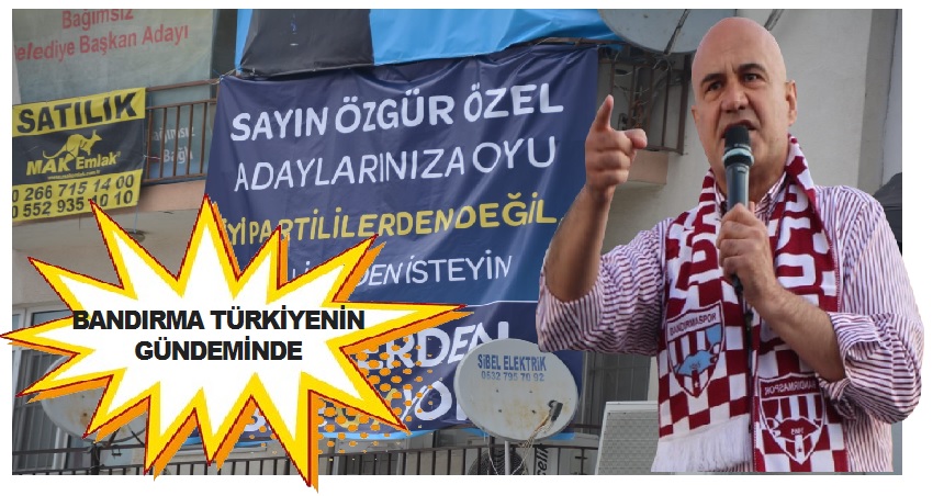 İYİ Parti Balıkesir Büyükşehir Adayı Turhan Çömez, Özgür Özel’in Bandırma