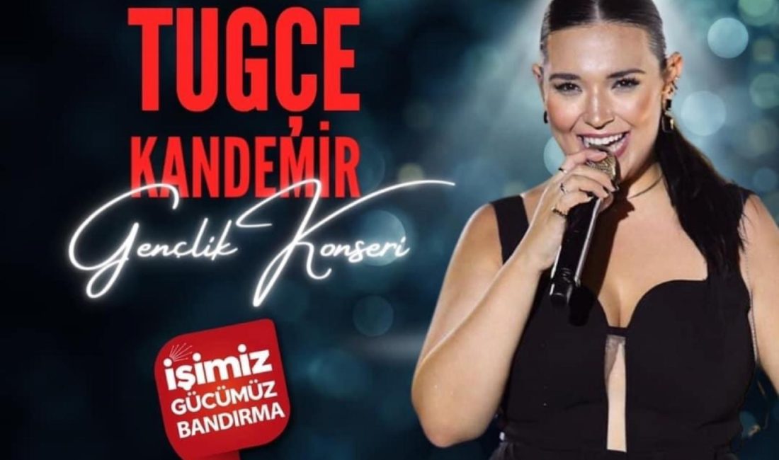 Bandırma’da düzenlenen “Gençlik Konseri”nde Sanatçı Tuğçe Kandemir sahne alacak. CHP