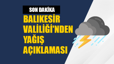Olumsuz hava koşulları nedeniyle Balıkesir’in genelinde yaşanan olaylar hakkında Balıkesir