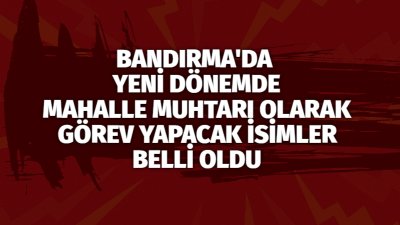 31 Mart Yerel Seçimlerinin sonuçlanmasının ardından Bandırma’da yeni dönemde mahalle