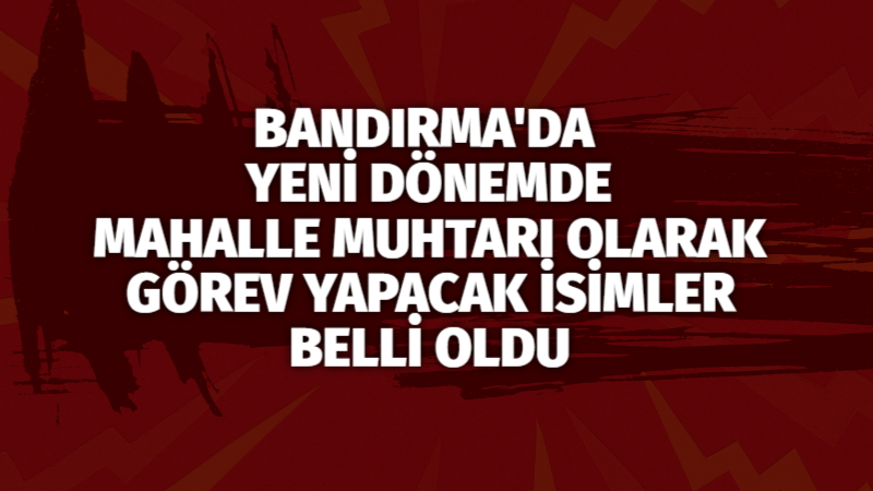 Bandırma’nın yeni dönem muhtarları netleşti 31 Mart Yerel Seçimlerinin sonuçlanmasının ardından Bandırma’da yeni dönemde mahalle