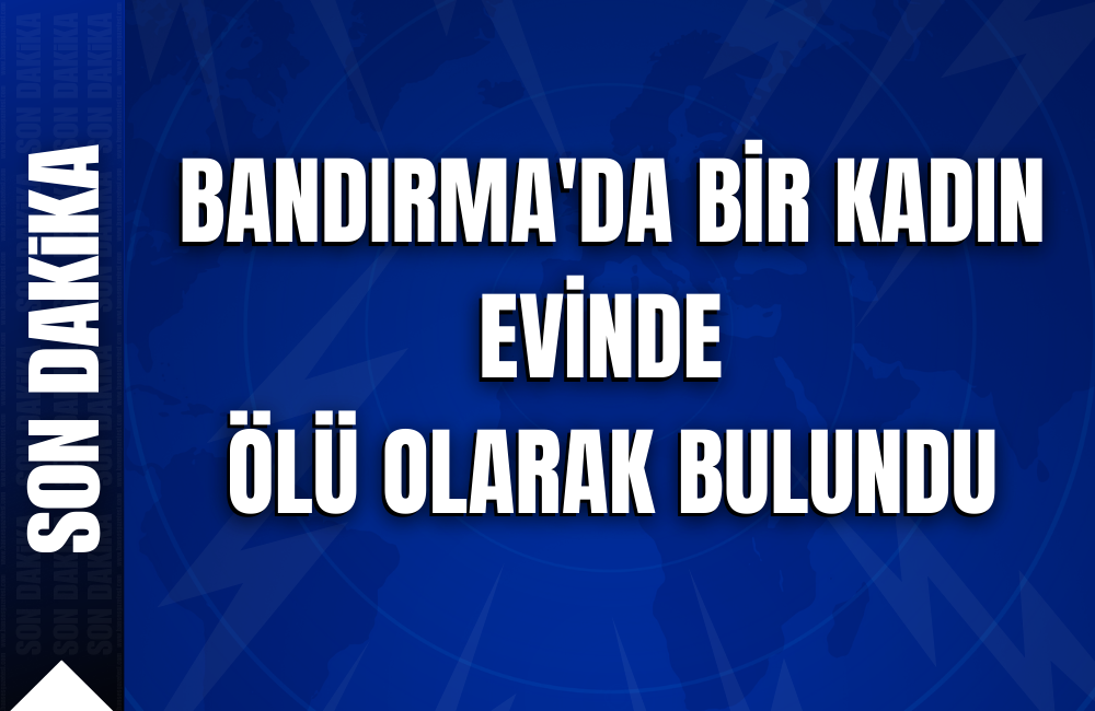 Bandırma’da bir kadın evinde ölü olarak bulundu Bandırma’daSunullah mahallesinde ikametinde aile bireyleri tarafından Fatma Çelik (41) evinde