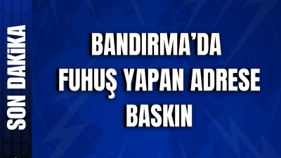 Bandırma’da fuhuş yaptığı tespit edilen H.T.’ nin evine baskın düzenlenerek