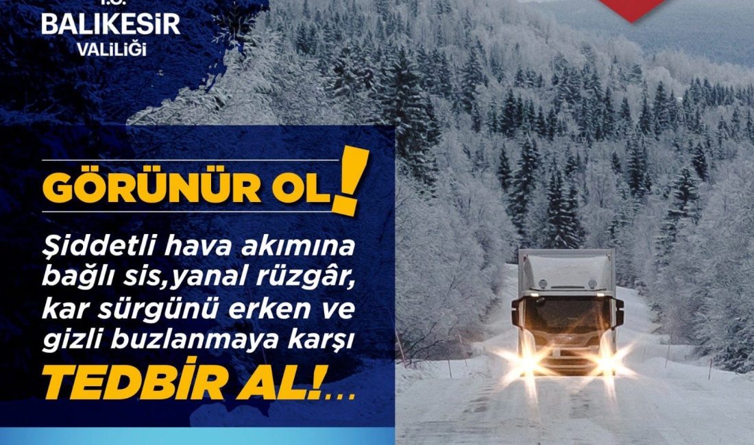 Balıkesir Valiliği, olumsuz hava koşullarının oluşturduğu risklere karşı vatandaşlara dikkatli