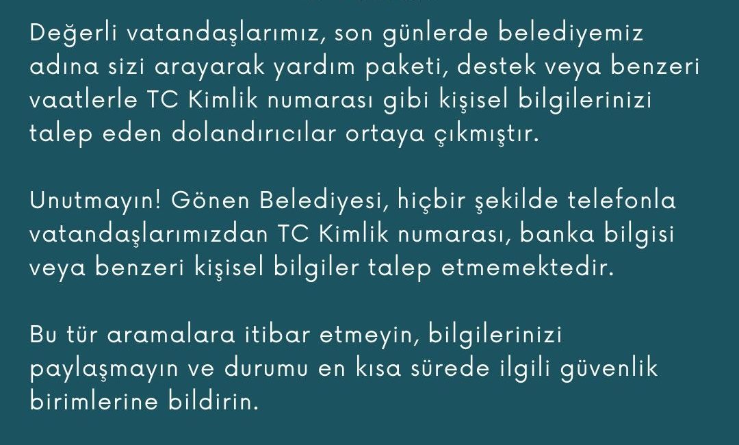 Gönen Belediyesi’nden dolandırıcılık uyarısı Gönen Belediyesi, vatandaşları dolandırıcılara karşı uyararak, TC Kimlik numarası ve