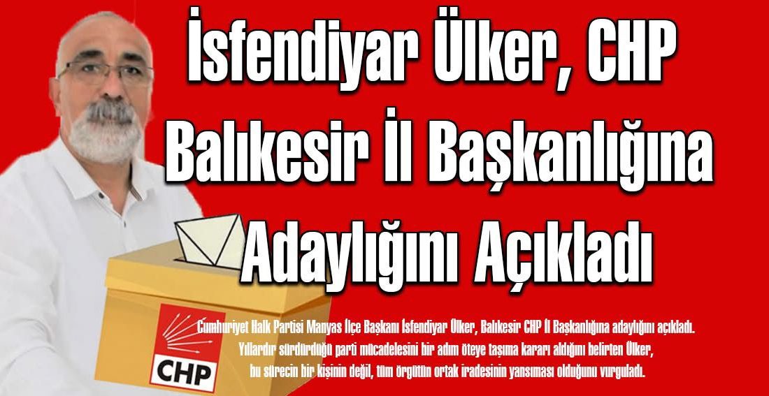 İsfendiyar Ülker, CHP İl Başkan adayı oldu Cumhuriyet Halk Partisi(CHP) Manyas İlçe Başkanı İsfendiyar Ülker, Balıkesir CHP