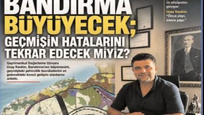 Gayrimenkul Değerleme Uzmanı Uzay Keskin ile Bandırma’nınbüyümesini, geçmişteki şehircilik tecrübelerini