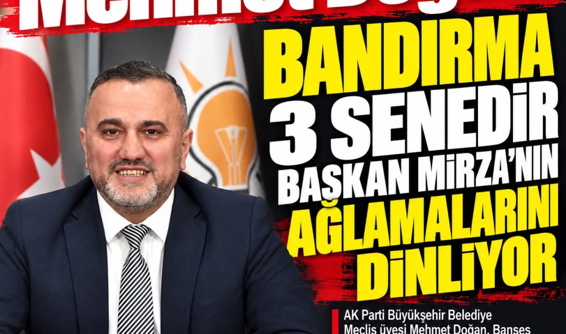 Mehmet Doğan: Bandırma 3 senedir Başkan Mirza’nın ağlamalarını dinliyor Ak Parti Büyükşehir Belediye Meclis üyesi Mehmet Doğan, Banses Gazetesine